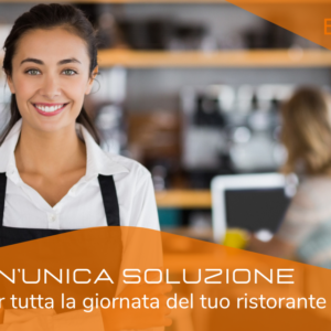 UN’UNICA SOLUZIONE PER TUTTA LA GIORNATA DEL TUO RISTORANTE